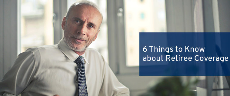 6 Things to Know About Retiree Coverage